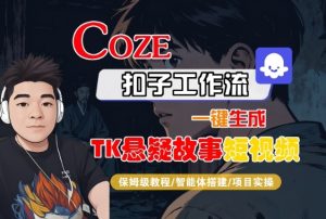 Coze扣子智能体工作流一键生成“TK悬疑故事“短视频，全流程保姆级教学-乌龙学社