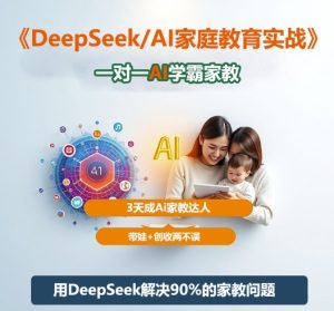 DeepSeek+Al家庭教育实战，一对一AI学霸家教，3天成Ai家教达人，带娃+创收两不误-乌龙学社