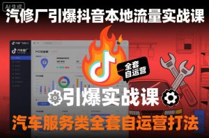 汽修厂引爆抖音本地流量实战课,汽车服务类全套自运营打法-乌龙学社