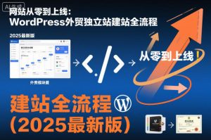 网站从零到上线:WordPress外贸独立站建站全流程(2025最新版)-乌龙学社
