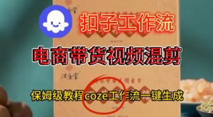 Coze扣子工作流一键生成电啇带货混剪视频，保姆级搭建教学-乌龙学社