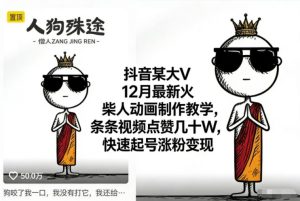 抖音某大V12月最新火柴人动画制作教学，条条视频点赞几十W，快速起号涨粉变现-乌龙学社