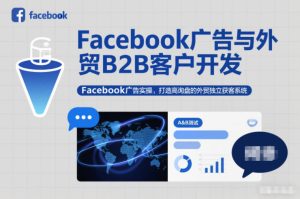 Facebook广告与外贸B2B客户开发，Facebook广告实操，打造高询盘的外贸独立获客系统-乌龙学社