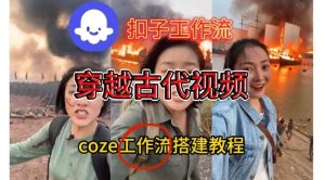 Coze扣子工作流一键生成穿越古代战场直播视频，实操教学通俗易懂-乌龙学社