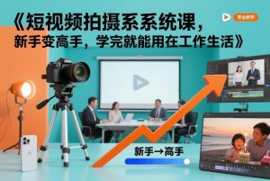 短视频拍摄系统课，新手变高手，学完就能用在工作生活-乌龙学社
