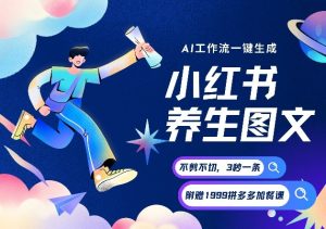 AI一键生成小红书养生图文，一刀不剪无需剪辑，可带书带素材带资料带徒弟，流量财富嘎嘎猛-乌龙学社