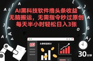 AI黑科技软件撸头条收益，无脑搬运，无需指令秒过原创，每天半小时轻松日入3张【揭秘】-乌龙学社
