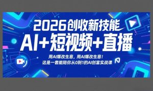 2026创收新技能AI+短视频+直播,用AI爆改生意,这是一套能陪你从0到1的AI创富实战课-乌龙学社