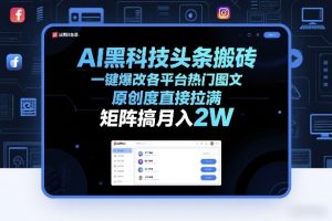 AI黑科技头条搬砖，一键爆改各平台热门图文，原创度直接拉满，矩阵搞月入2W+【揭秘】-乌龙学社