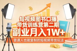 短视频图书口播带货训练营第二期，副业月入1W＋，普通人也能复制的短视频带货玩法-乌龙学社