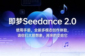 即梦Seedance 2.0使用手册,全新多模态创作体验,请你们大胆想象,其余的交给它-乌龙学社