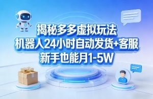 揭秘多多虚拟玩法，机器人24小时自动发货+客服，新手也能月1-5W！-乌龙学社