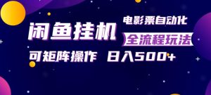 闲鱼全自动售卖电影票，全程挂G，可矩阵操作，小白轻松上手日入5张，稳定副业【揭秘】-乌龙学社