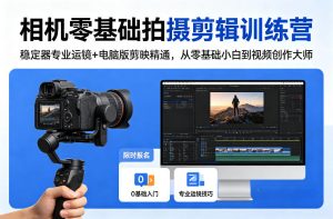 相机零基础拍摄剪辑训练营:稳定器专业运镜+电脑版剪映精通,从零基础小白到视频创作大师-乌龙学社