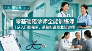 零基础陪诊师全能训练课｜从入门到接单，系统打造职业陪诊师-乌龙学社