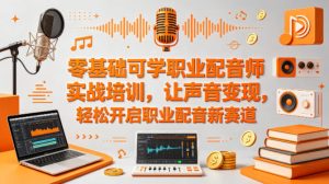 零基础可学职业配音师实战培训，让声音变现，轻松开启职业配音新赛道-乌龙学社