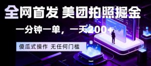 全网首发，美团拍照掘金，一分钟一单，一天200+，一部手机即可，无任何门槛【揭秘】-乌龙学社