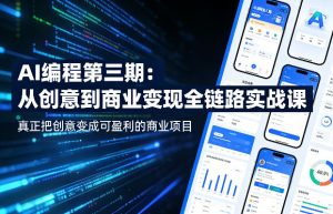 AI编程第三期，从创意到商业变现的全链路实战课，真正把创意变成可盈利的商业项目（更新05月03日）-乌龙学社