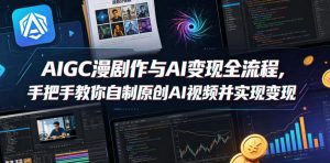 AIGC漫剧创作与AI变现全流程，手把手教你自制原创AI视频并实现变现-乌龙学社