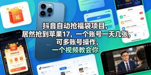 抖音自动抢福袋项目，居然抢到苹果17，一个账号一天几张，可多账号操作，一个视频教会你【揭秘】-乌龙学社