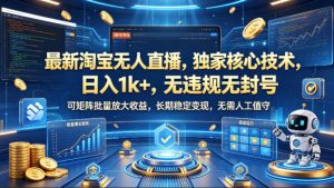 最新淘宝无人直播，独家核心技术，日入1k+，无违规无封号，可矩阵批量放大，长期稳定，无需人工值守【揭秘】-乌龙学社