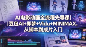 AI电影动画全流程先导课｜豆包AI+即梦+Vidu+MINIMAX，从脚本到成片入门-乌龙学社