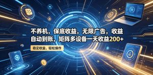 不养机,保底收益,无限广告,收益自动到账,矩阵多设备一天收益200+【揭秘】-乌龙学社