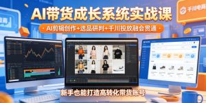 AI带货成长系统实战课,AI剪辑创作+选品研判+千川投放融会贯通,新手也能打造高转化带货账号(更新2026年)-乌龙学社