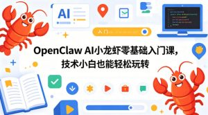 OpenClaw AI小龙虾零基础入门课,技术小白也能轻松玩转(更新0522)-乌龙学社