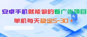 安卓手机就能做的看广告项目，单机每天稳定5-30＋-乌龙学社