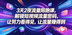 3天2夜流量陪跑课，解锁短视频流量密码，让努力看得见，让流量賺得到-乌龙学社