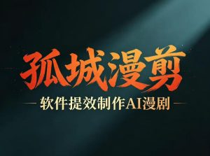 多工具提速AI漫剧创作，剧本+变现一站式学习，批量产出爆款漫剧-乌龙学社